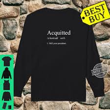 They acquitted him of the crime. Funny Trump Acquitted Definition Still Your President Shirt