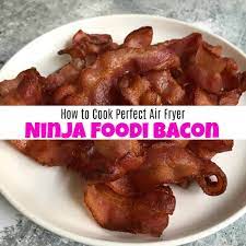 cook perfect air fryer ninja foodi bacon