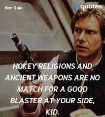 'when we quit playing hokey pokey with god and keep our whole self in, his blessings pursue us!'. Hokey Religions And Ancient Weapons Are No Match Star Wars Episode Iv A New Hope 1977 Quotes