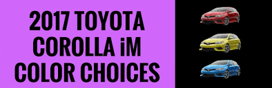 2017 Toyota Corolla Im Color Choices