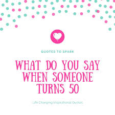 To make your loved one laugh on their 50th birthday, we have some funny 50th birthday wishes here. What Do You Say When Someone Turns 50 Inspirational Birthday Quotes