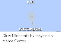 Browse and download minecraft meme data packs by the planet minecraft community. If You Know Whati Mean Memecentercom Metenter Dirty Minecraft By Recyclebin Meme Center Meme On Me Me