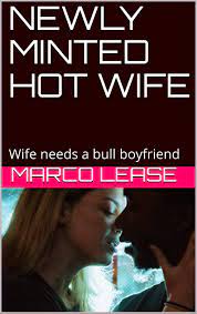 NEWLY MINTED HOT WIFE: Wife needs a bull boyfriend by Marco Lease |  Goodreads