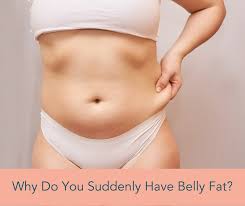 why do you suddenly have belly fat