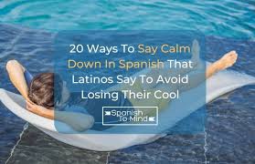 20 ways to say calm down in spanish