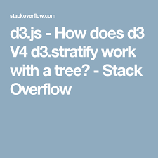D3 Js How Does D3 V4 D3 Stratify Work With A Tree Stack