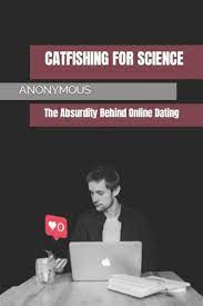 Catfishing for Science: The Absurdity Behind Online Dating by Anonymous,  Paperback | Barnes & Noble®