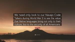 * excerpt from the september 18, 1945 issues of the san diego union as quoted in doris a. Rick Renzi Quote We Need Only Look To Our Navajo Code Talkers During World War Ii To See The Value That Native Languages Bring Not Only T