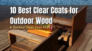 10 best clear coats for outdoor wood in
