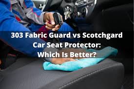 303 fabric guard vs scotchgard car seat
