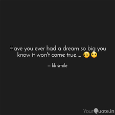 I have a dream is a public speech that was delivered by american civil rights activist martin luther king jr. Have You Ever Had A Dream Quotes Writings By Kk Smile Yourquote