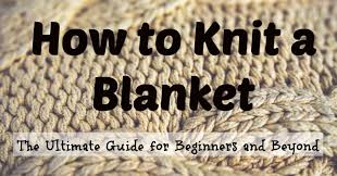 Options 5 13 10 12. Knit A Blanket Guide To Knitting A Blanket For Beginners Feltmagnet