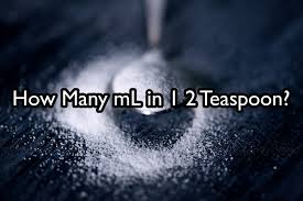 how many ml in 1 2 teaspoon a guide to