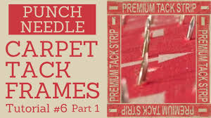 carpet tack frames part 1 tips for