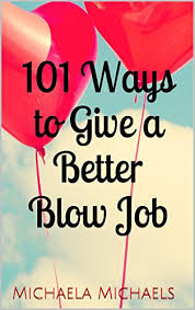 If you're acting like you'd rather be doing something else, he's going to catch on. 101 Ways To Give A Better Blow Job Kindle Edition By Michaels Michaela Health Fitness Dieting Kindle Ebooks Amazon Com