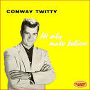 It's Only Make Believe: The Conway Twitty Collection