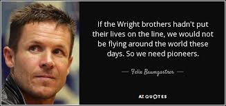 Be the first to contribute! Felix Baumgartner Quote If The Wright Brothers Hadn T Put Their Lives On The