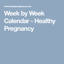 Week By Week Calendar Healthy Pregnancy Baby Colston Pinterest