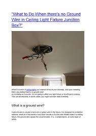 But feel no fear, this post will help you to identify every light source in your house, but also how to install ceiling light fixtures. What To Do When There S No Ground Wire In Ceiling Light Fixture Junction Box By Syedahsonshah Issuu
