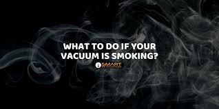 what to do if your vacuum is smoking