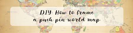 Diy How To Frame A Push Pin World Map