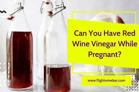 red wine vinegar while pregnant