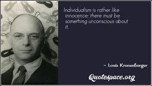 Individualism quotations by authors, celebrities, newsmakers, artists and more. Individualism Is Rather Like Innocence There Must Be Something Unconscious About It Louis Kronenberger Www Quotespace Org