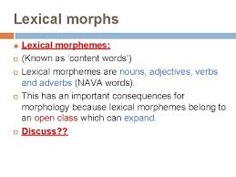 Lexical morphemesconsisting of four syllables or a single syllable are uncommon whereas morphemes consisting of more than four syllables have never occurred. Week 3 Morphology Dr Monira I Almohizea What