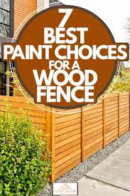 7 best paint choices for a wood fence