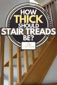 How Thick Should Stair Treads Be