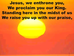Image result for images Jesus, we enthrone you we proclaim you are king