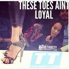 These toes ain&#39;t loyal - Too Thirsty via Relatably.com
