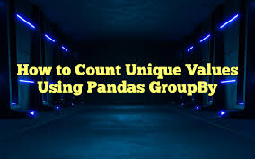 count unique values using pandas groupby