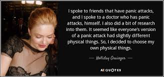 I've discovered that anxiety, panic attacks, and depression can be side effects of lupus, which can. Holliday Grainger Quote I Spoke To Friends That Have Panic Attacks And I