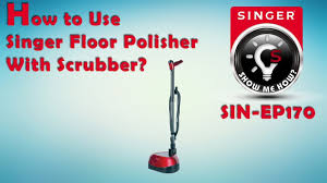 how to use singer floor polisher with