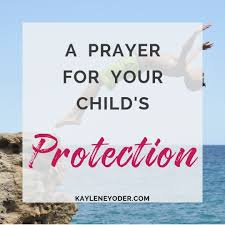 O god our father eternal in heaven you gave us this birth by your wisdom and love you guide us each moment of our life on earth. A Prayer For Your Child S Protection Kaylene Yoder