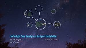 One's man trash is another man's treasure. The Twilight Zone Beauty Is In The Eye Of The Beholder By Sabrina Holguin