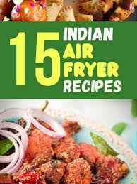 15 best indian air fryer recipes you