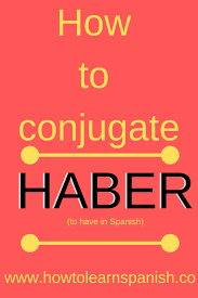 How To Conjugate Haber How To Speak Spanish Learning