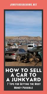 The reason that they are willing to do this is not to make the car driveable again. How To Sell A Car To A Junkyard 7 Tips For Getting The Most Money Possible In 2021 Junkyard Junkyard Cars Sell Car