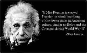 Your meme will display here. If Mitt Romney Is Elected President It Would Mark One Of The Lowest Times In American Culture Similar To Hitler And The Germans During World War Ii Albert Einstein Fake Quote Meme