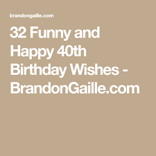 Below are some romantic and loving 40th birthday wishes for him. Puns Funny 40th Birthday One Liners
