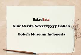 Terutama anda yang terjun di dunia fotografi. Alur Cerita Sexxxxyyyy Bokeh Bokeh Museum Indonesia Bakrabata Com