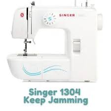 singer 1304 sewing machine keep jamming