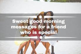 Move to achieve all you ever. 50 Sweet Good Morning Messages For A Friend Who Is Special To You