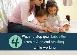 4 Ways To Stop Your Babysitter From Texting And Tweeting While