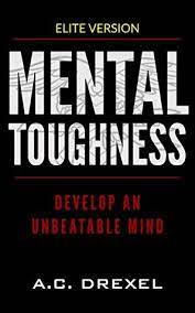 Basically, knowing how to build. Mental Toughness Develop An Unbeatable Mind By A C Drexel
