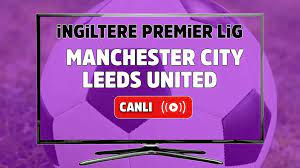 CANLI İZLE Manchester City Leeds United maçı Smart Spor şifresiz izle  Manchester City Leeds United şifresiz canlı maç izle - Tv100 Spor