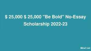 25,000 $ 25,000 "Be Bold" No-Essay Scholarship 2022-23
