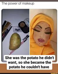 the power of makeup she was the potato